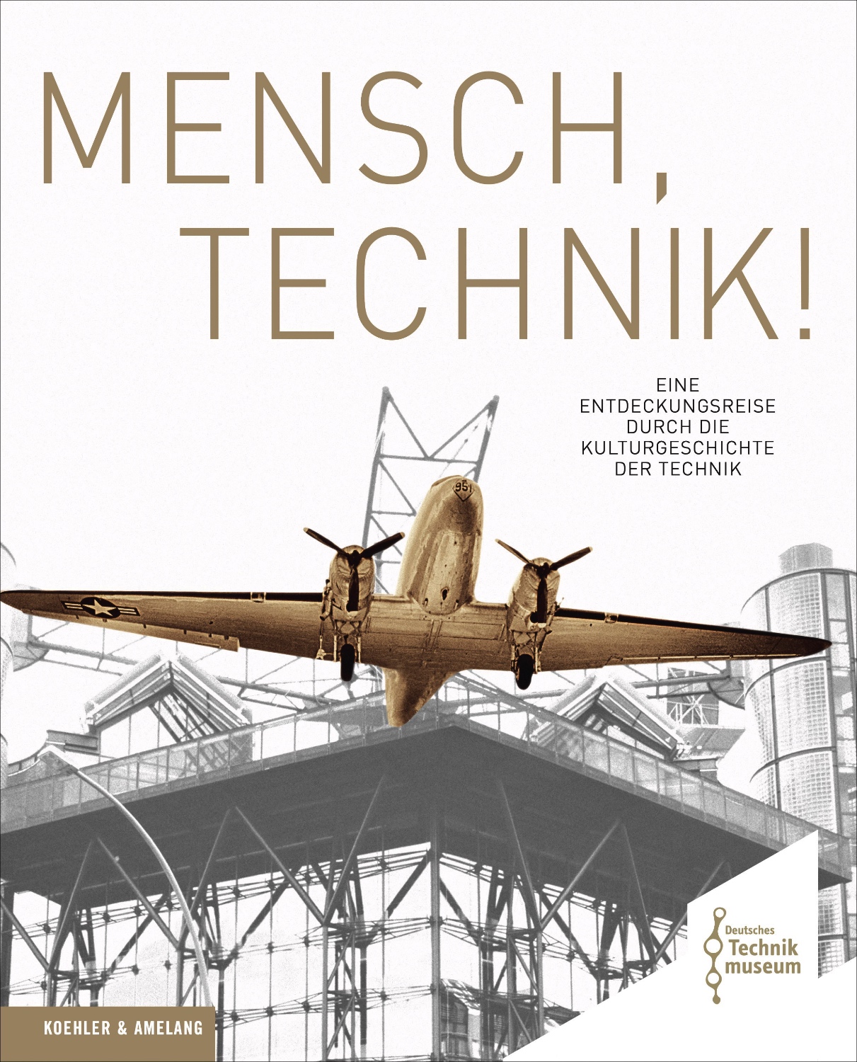 Buchcover "Mensch, Technik!" – Eine Entdeckungsreise durch die Kulturgeschichte der Technik, mit historischem Flugzeug über Museumsgebäude, Koehler & Amelang.
